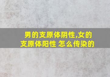 男的支原体阴性,女的支原体阳性 怎么传染的